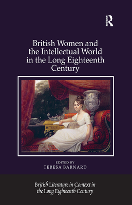 British Women and the Intellectual World in the Long Eighteenth Century - Barnard, Teresa