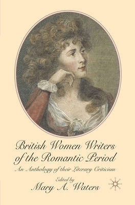 British Women Writers of the Romantic Period: An Anthology of their Literary Criticism - Waters, Mary