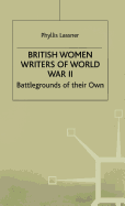 British Women Writers of World War II: Battlegrounds of Their Own