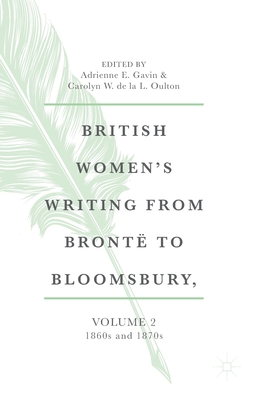 British Women's Writing from Bront to Bloomsbury, Volume 2: 1860s and 1870s - Gavin, Adrienne E (Editor), and De La L Oulton, Carolyn W (Editor)