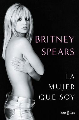Britney Spears: La Mujer Que Soy / The Woman in Me - Spears, Britney