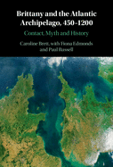 Brittany and the Atlantic Archipelago, 450-1200: Contact, Myth and History