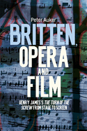 Britten, Opera and Film: Henry James's the Turn of the Screw from Stage to Screen