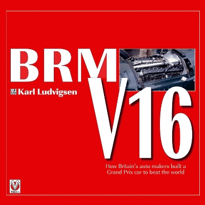 BRM V16: How Britain's Auto Makers Built a Grand Prix Car to Beat the World - Pritchard, Anthony