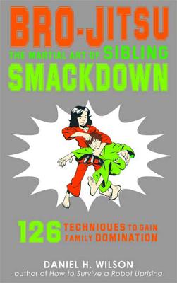 Bro-Jitsu: The Martial Art of Sibling Smackdown - Wilson, Daniel H