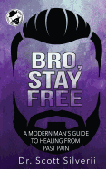 Bro, Stay Free: A Modern Man's Guide to Understanding Past Pain (Part 2)