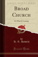 Broad Church: Or What Is Coming (Classic Reprint)