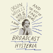 Broadcast Hysteria: Orson Welles's War of the World's and the Art of Fake News