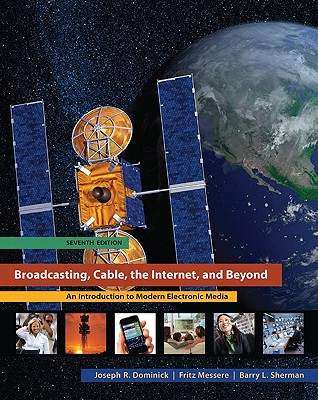 Broadcasting, Cable, the Internet, and Beyond: An Introduction to Modern Electronic Media - Dominick, Joseph R, and Sherman, Barry L, and Messere, Fritz J