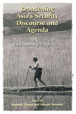 Broadening Asia's Security Discourse and Agenda: Political, Social, and Environmental Perspectives - Thakur, Ramesh (Editor), and Newman, Edward (Editor)