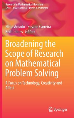 Broadening the Scope of Research on Mathematical Problem Solving: A Focus on Technology, Creativity and Affect - Amado, Nlia (Editor), and Carreira, Susana (Editor), and Jones, Keith (Editor)