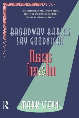 Broadway Babies Say Goodnight: Musicals Then and Now - Steyn, Mark