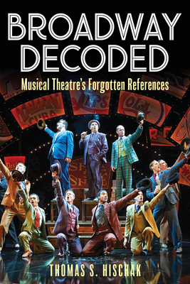 Broadway Decoded: Musical Theatre's Forgotten References - Hischak, Thomas S