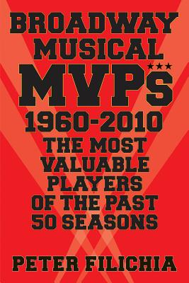 Broadway Musical MVPs: 1960-2010: The Most Valuable Players of the Past Fifty Seasons - Filichia, Peter
