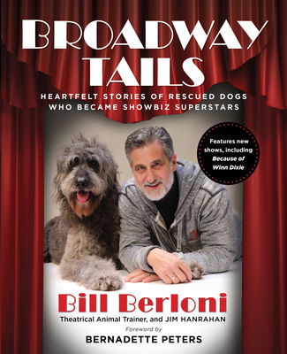 Broadway Tails: Heartfelt Stories of Rescued Dogs Who Became Showbiz Superstars - Hanrahan, Jim, and Berloni, Bill