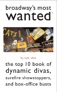 Broadway's Most Wanted: The Top 10 Book of Dynamic Divas, Surefire Showstoppers, and Box Office Busts