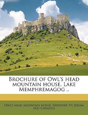 Brochure of Owl's Head Mountain House, Lake Memphremagog .. - Owl's Head Mountain House, Newport Vt (Creator)