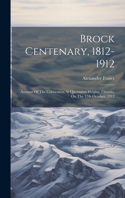 Brock Centenary, 1812-1912; Account Of The Celebration At Queenston Heights, Ontario, On The 12th October, 1912 - 1860-1936, Fraser Alexander