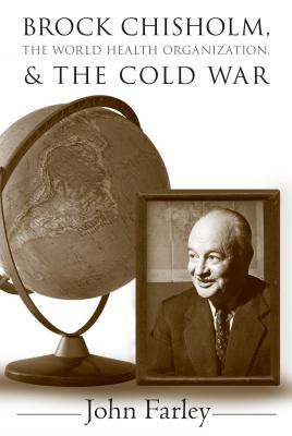 Brock Chisholm, the World Health Organization, and the Cold War - Farley, John, Professor