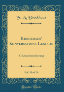 Brockhaus' Konversations-Lexikon, Vol. 10 of 16: K-Lebensversicherung (Classic Reprint)