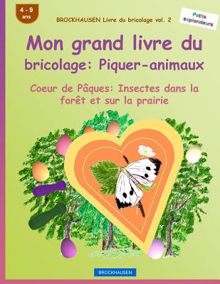 BROCKHAUSEN Livre du bricolage vol. 2 - Mon grand livre du bricolage: Piquer-animaux: Coeur de Pques: Insectes dans la fort et sur la prairie - Golldack, Dortje