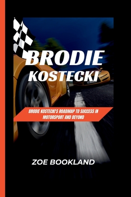 Brodie Kostecki: Brodie Kostecki's Roadmap to Success in Motorsport and Beyond - Bookland, Zoe