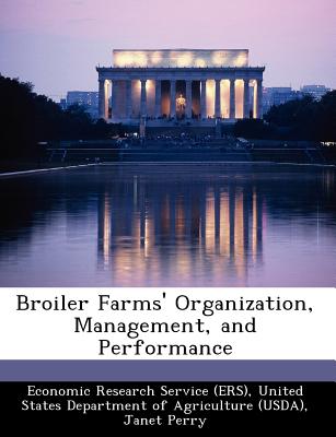 Broiler Farms' Organization, Management, and Performance - Economic Research Service (Ers), United (Creator), and Perry, Janet, and Banker, David E