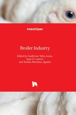 Broiler Industry - Tellez-Isaias, Guillermo (Editor), and Latorre, Juan D. (Editor), and Martnez-Aguilar, Yordan (Editor)