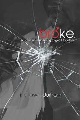 broke.: a novel on men trying to get it together - Durham, J Shawn