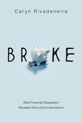 Broke: What Financial Desperation Revealed about God's Abundance - Rivadeneira, Caryn