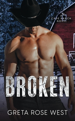 Broken: A Cade Ranch Novel - West, Greta Rose