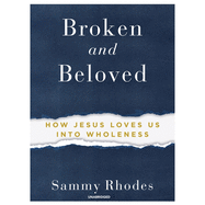 Broken and Beloved: How Jesus Loves Us Into Wholeness