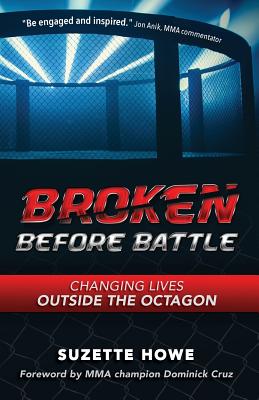 Broken Before Battle: Changing Lives Outside the Octagon - Howe, Suzette