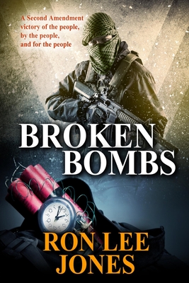 Broken Bombs: A Second Amendment victory of the people, by the people, and for the people - Colvin, Andrea (Editor), and Jones, Ron Lee