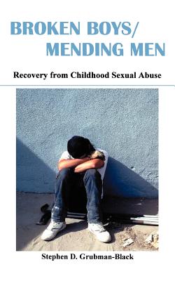 Broken Boys/Mending Men: Recovery from Childhood Sexual Abuse - Grubman-Black, Stephen D