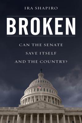 Broken: Can the Senate Save Itself and the Country? - Shapiro, Ira