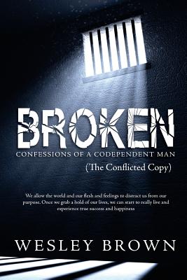 Broken: Confessions of a Codependent Man - Brown, Wesley Eugene