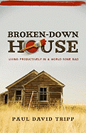 Broken-Down House: Living Productively in a World Gone Bad - Tripp, Paul David, M.DIV., D.Min.