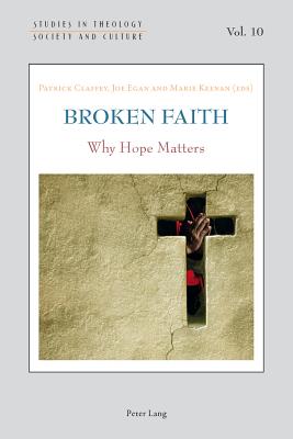 Broken Faith: Why Hope Matters - Hintersteiner, Norbert (Series edited by), and Marmion, Declan (Series edited by), and Thiessen, Gesa (Series edited by)