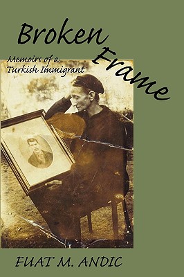 Broken Frame: Memoirs of a Turkish Immigrant - Andic, Fuat M