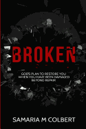 Broken: Gods Plan to Restore You When You Have Been Damaged Beyond Repair