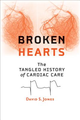 Broken Hearts: The Tangled History of Cardiac Care - Jones, David S