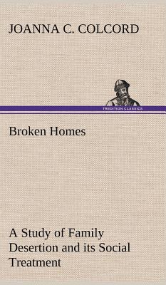 Broken Homes A Study of Family Desertion and its Social Treatment - Colcord, Joanna C