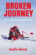 Broken Journey: A True Story of Courage and Survival - Murray, Jennifer