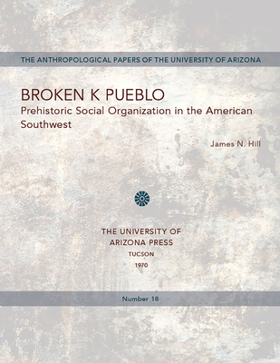 Broken K Pueblo: Prehistoric Social Organization in the American Southwest Volume 18 - Hill, James N