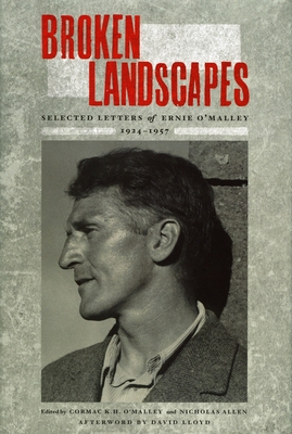 Broken Landscapes: Selected Letters from Ernie O'Malley, 1924-57 - O'Malley, Cormac, and Allen, Nicholas, and Lloyd, David (Afterword by)