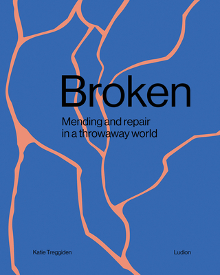Broken: Mending and repair in a throwaway world - Treggiden, Katie, and Blades, Jay (Foreword by)