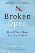 Broken Open: How Difficult Times Can Help Us Grow - Lesser, Elizabeth