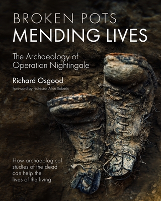 Broken Pots, Mending Lives: The Archaeology of Operation Nightingale - Osgood, Richard, and Roberts, Alice