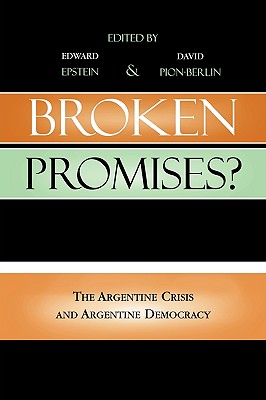 Broken Promises?: The Argentine Crisis and Argentine Democracy - Epstein, Edward (Editor), and Pion-Berlin, David (Editor), and Medina, Juan Abal (Contributions by)